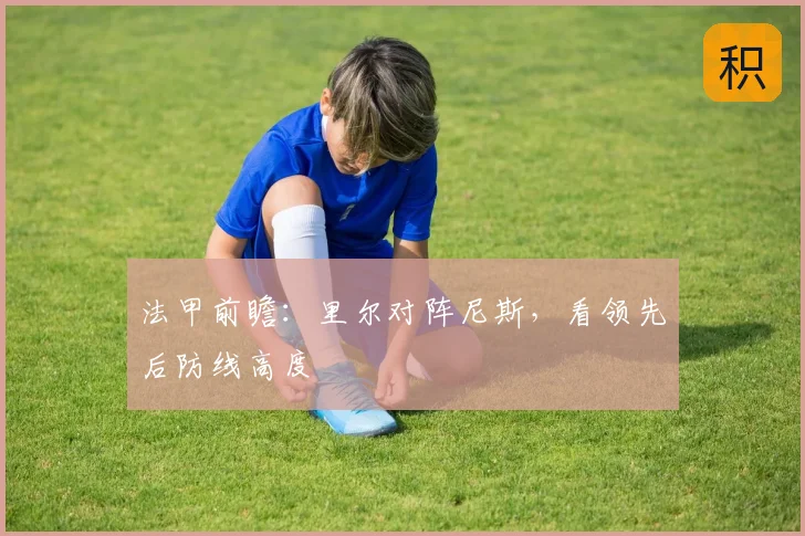 法甲前瞻：里尔对阵尼斯，看领先后防线高度