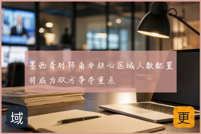 墨西哥对阵南非核心区域人数配置将成为双方争夺重点